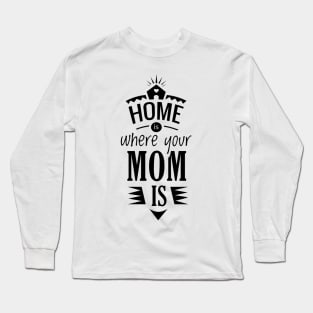 Home is where your mom is shirt Long Sleeve T-Shirt